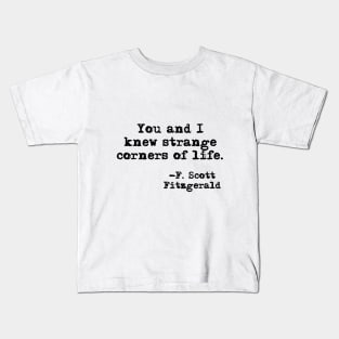 You and I knew strange corners of life - Fitzgerald quote Kids T-Shirt